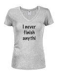 I Never Finish Anythi... Juniors V Neck T-Shirt