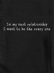 In my next relationship I want to be the crazy one T-Shirt