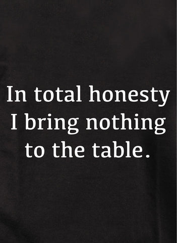 In total honesty I bring nothing to the table Kids T-Shirt