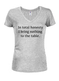 In total honesty I bring nothing to the table Juniors V Neck T-Shirt