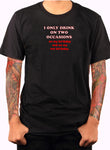 I only drink on two occasions T-Shirt