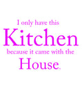 I Only Have This Kitchen Because it Came With the House Apron