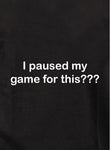 I paused my game for this??? T-Shirt