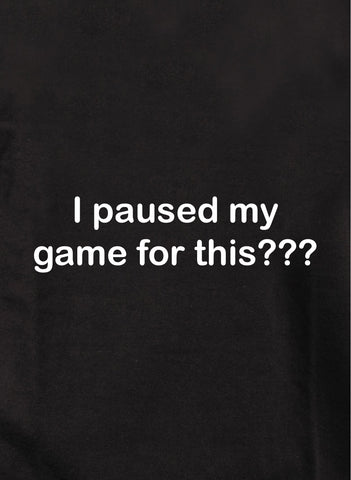I paused my game for this??? Kids T-Shirt