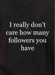I really don't care how many followers you have Kids T-Shirt
