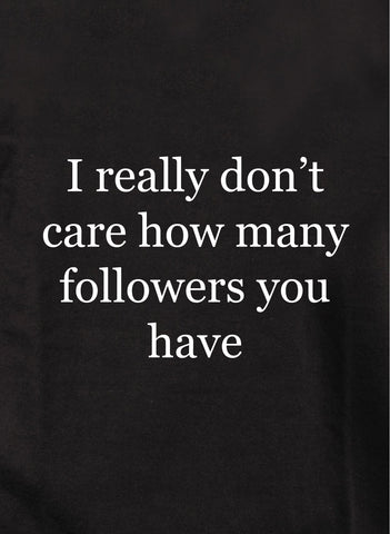 I really don't care how many followers you have Kids T-Shirt