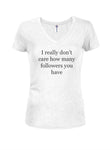 I really don't care how many followers you have T-Shirt