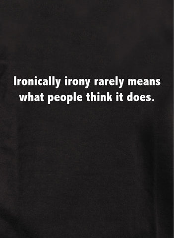 Irónicamente, la ironía rara vez significa lo que la gente piensa que significa camiseta