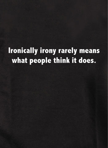 Ironically irony rarely means what people think it does Kids T-Shirt