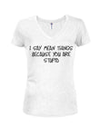 I say mean things because you are stupid T-Shirt