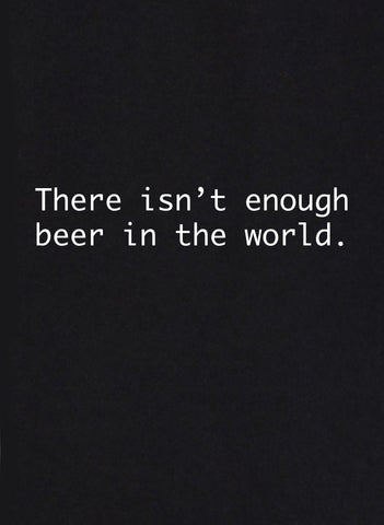 There Isn't Enough Beer in the World Kids T-Shirt