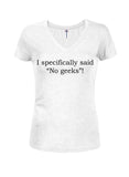 I specifically said "No geeks"! Juniors V Neck T-Shirt