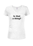 Is that a thing? Juniors V Neck T-Shirt
