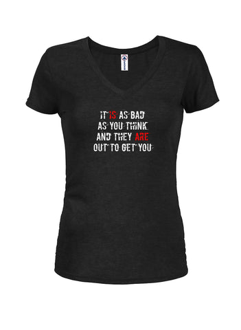 It IS as bad as you think and they ARE out to get you Juniors V Neck T-Shirt