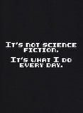 It's Not Science Fiction. It's What I Do Every Day T-Shirt