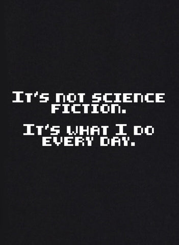 It's Not Science Fiction. It's What I Do Every Day Kids T-Shirt