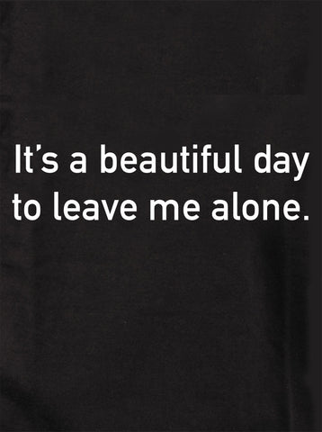 It’s a beautiful day to leave me alone T-Shirt