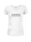 It’s a beautiful day to leave me alone Juniors V Neck T-Shirt