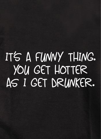 It's a funny thing. You get hotter as I get drunker Kids T-Shirt