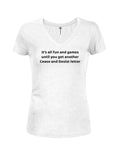 It’s all fun and games until Juniors V Neck T-Shirt