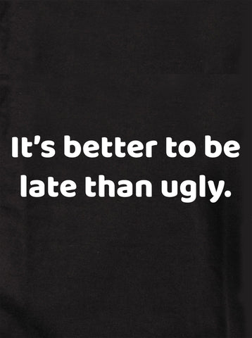 It’s better to be late than ugly Kids T-Shirt