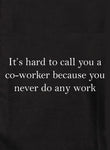 It's hard to call you a co-worker Kids T-Shirt