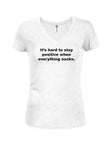 It's hard to stay positive when everything sucks Juniors V Neck T-Shirt