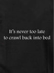 It's never too late to crawl back into bed Kids T-Shirt