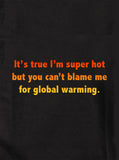 It’s true I’m super hot T-Shirt