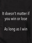 It doesn't matter if you win or lose T-Shirt