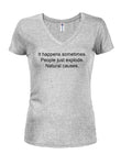 It happens sometimes. Natural causes Juniors V Neck T-Shirt