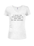 I think the world ended in 2012 Juniors V Neck T-Shirt