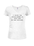 I think the world ended in 2012 Juniors V Neck T-Shirt