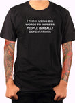 I think using big words to impress is ostentatious T-Shirt