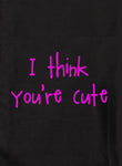 I think you're cute T-Shirt