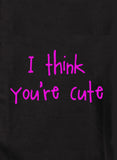 I think you're cute T-Shirt