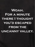 I thought you’d escaped from the uncanny valley T-Shirt