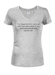 It is dangerous to be concerned Juniors V Neck T-Shirt