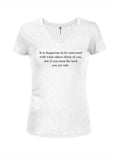 It is dangerous to be concerned Juniors V Neck T-Shirt