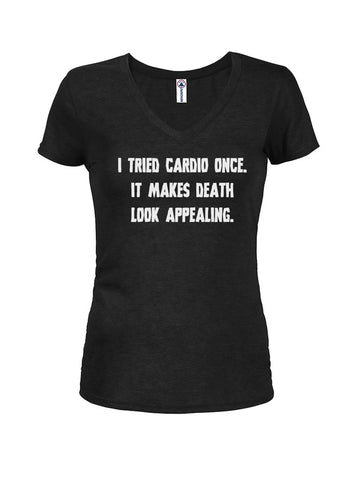 I tried cardio once. It makes death look appealing Juniors V Neck T-Shirt