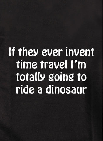 If they ever invent time travel Kids T-Shirt