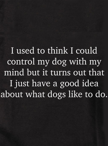 I used to think I could control my dog T-Shirt