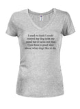 I used to think I could control my dog Juniors V Neck T-Shirt