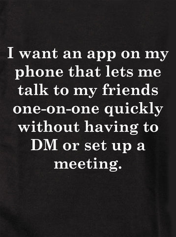 I want an app on my phone that lets me talk without DM T-Shirt