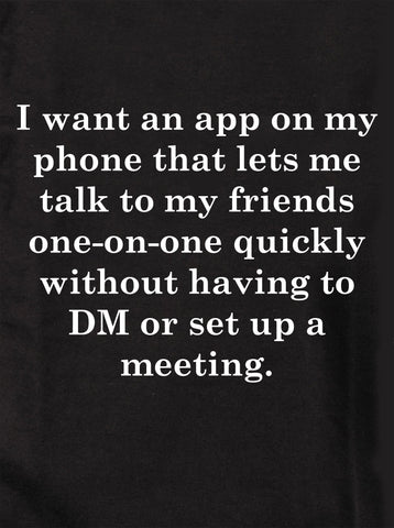 I want an app on my phone that lets me talk without DM Kids T-Shirt