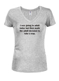 I was going to adult today Juniors V Neck T-Shirt