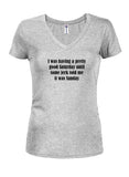 I was having a pretty good Saturday Juniors V Neck T-Shirt