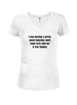 I was having a pretty good Saturday Juniors V Neck T-Shirt