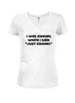 I was kidding when I said "Just Kidding" Juniors V Neck T-Shirt