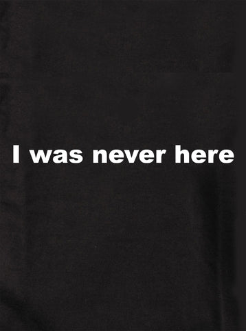 I was never here T-Shirt